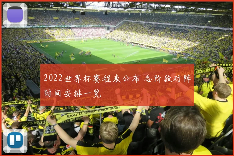 2022世界杯赛程表公布 各阶段对阵时间安排一览