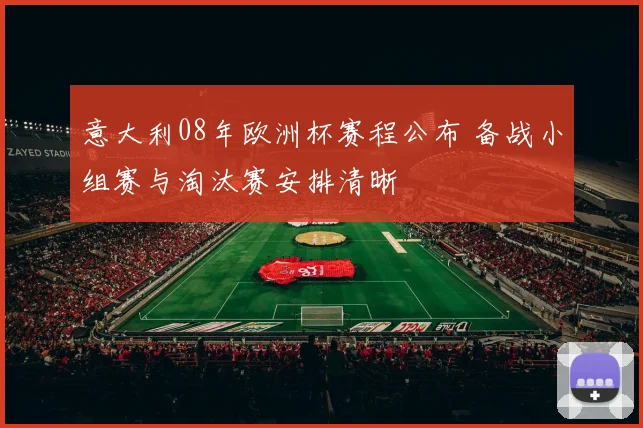 意大利08年欧洲杯赛程公布 备战小组赛与淘汰赛安排清晰