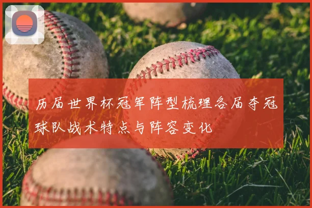 历届世界杯冠军阵型梳理各届夺冠球队战术特点与阵容变化